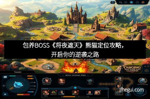 包养BOSS《将夜遮天》熊猫定位攻略，开启你的逆袭之路